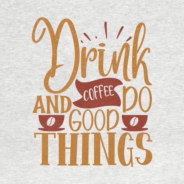 Drink Coffee And Do Good Things by WALAB